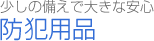 少しの備えで大きな安心　防犯用品