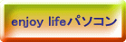 enjoy lifeパソコン